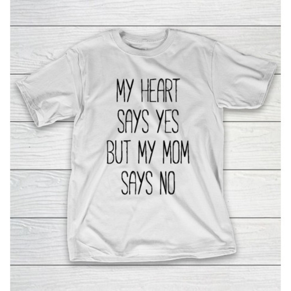 Mothers Day Funny Gift Ideas Apparel My Heart Says Yes But My Mom Shirt